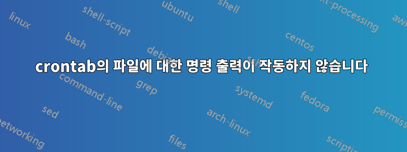 crontab의 파일에 대한 명령 출력이 작동하지 않습니다