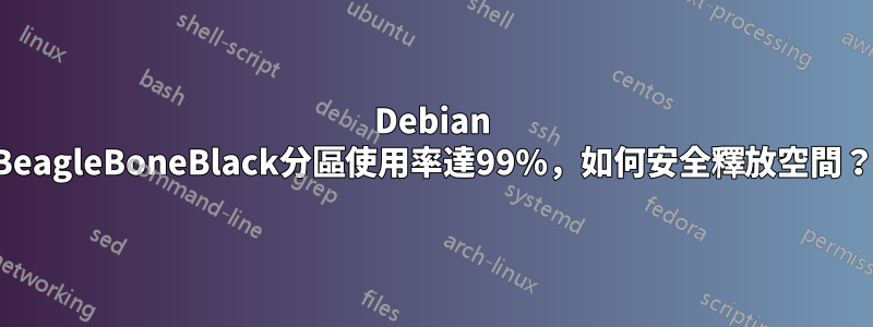 Debian BeagleBoneBlack分區使用率達99%，如何安全釋放空間？