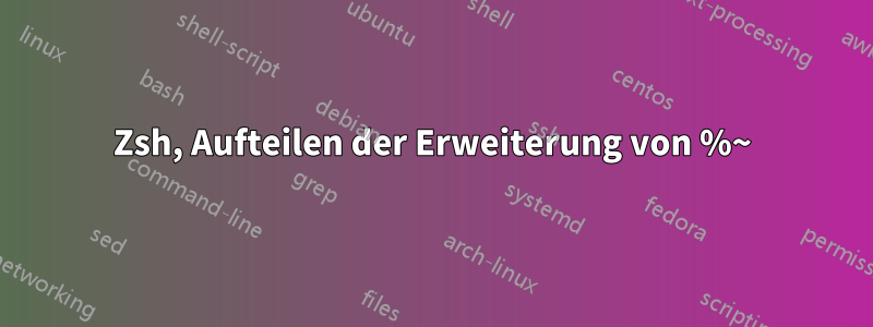 Zsh, Aufteilen der Erweiterung von %~