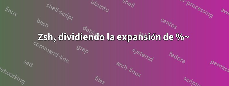 Zsh, dividiendo la expansión de %~