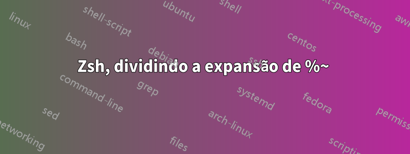 Zsh, dividindo a expansão de %~