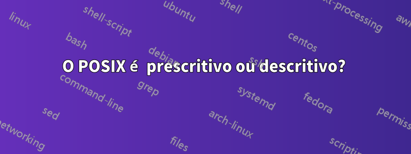 O POSIX é prescritivo ou descritivo?