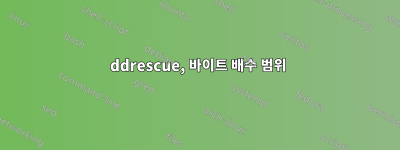 ddrescue, 바이트 배수 범위