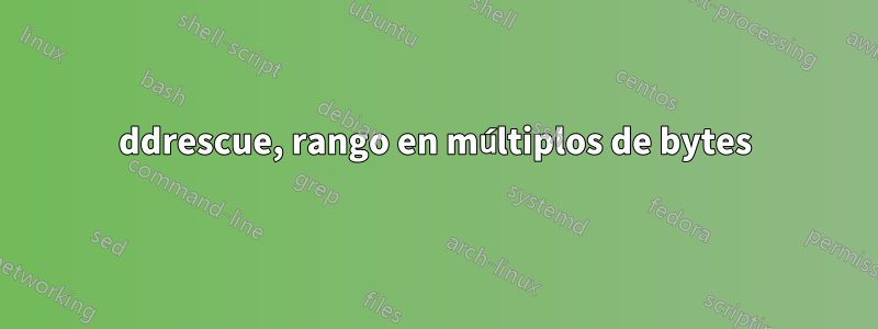 ddrescue, rango en múltiplos de bytes