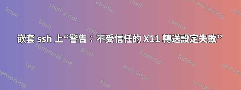 嵌套 ssh 上“警告：不受信任的 X11 轉送設定失敗”