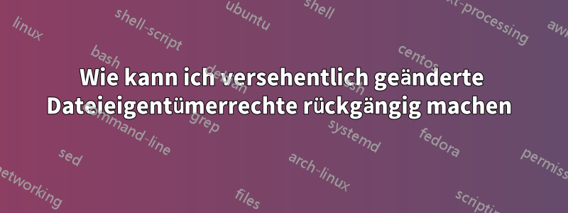 Wie kann ich versehentlich geänderte Dateieigentümerrechte rückgängig machen 