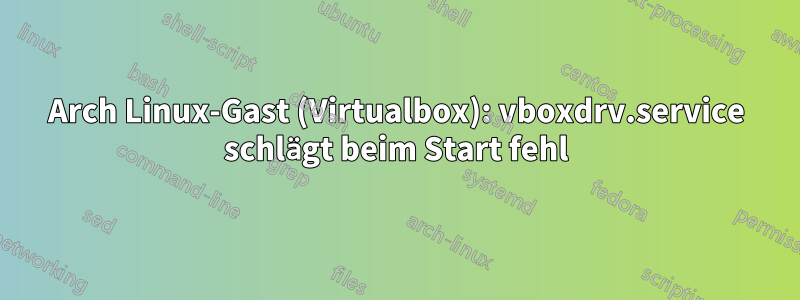 Arch Linux-Gast (Virtualbox): vboxdrv.service schlägt beim Start fehl