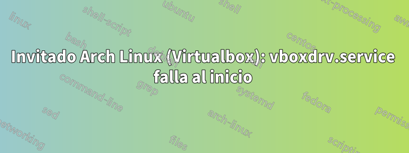 Invitado Arch Linux (Virtualbox): vboxdrv.service falla al inicio