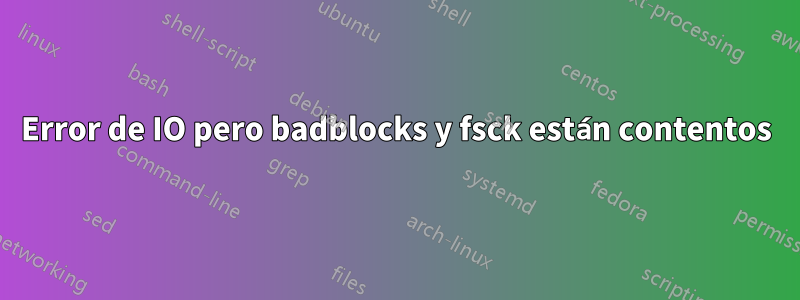 Error de IO pero badblocks y fsck están contentos