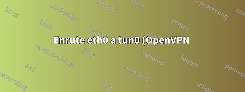 Enrute eth0 a tun0 (OpenVPN) y no afecte a wlan0