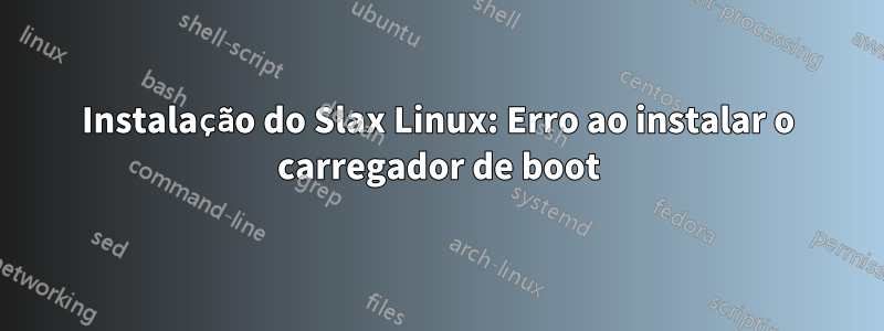 Instalação do Slax Linux: Erro ao instalar o carregador de boot