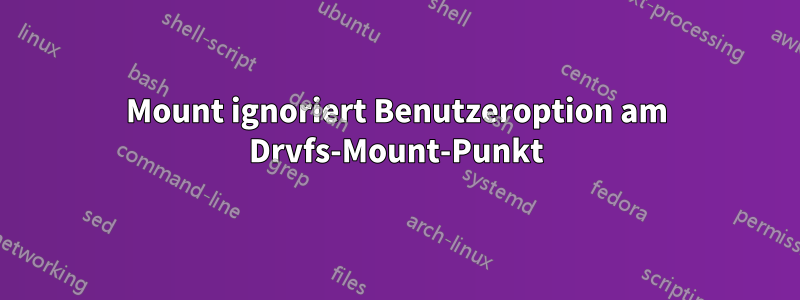Mount ignoriert Benutzeroption am Drvfs-Mount-Punkt