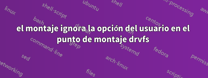el montaje ignora la opción del usuario en el punto de montaje drvfs