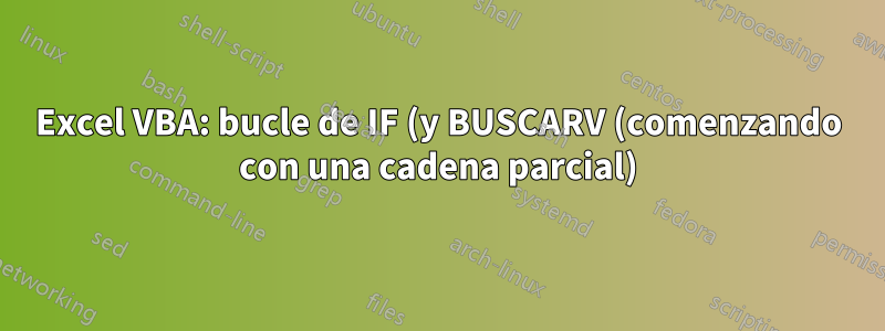 Excel VBA: bucle de IF (y BUSCARV (comenzando con una cadena parcial)