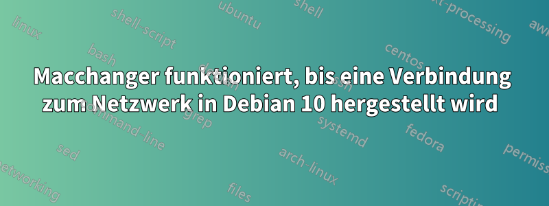 Macchanger funktioniert, bis eine Verbindung zum Netzwerk in Debian 10 hergestellt wird 