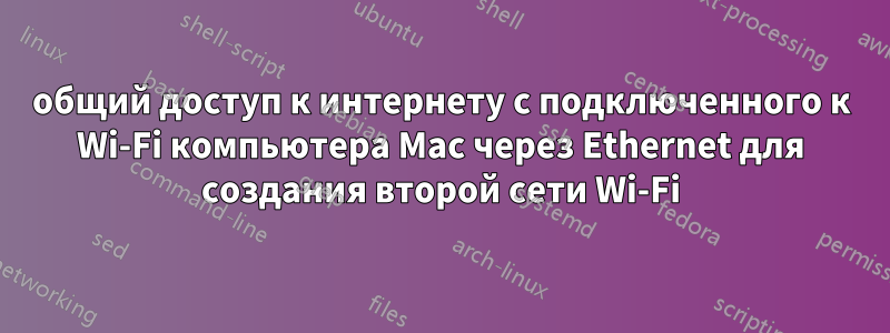 общий доступ к интернету с подключенного к Wi-Fi компьютера Mac через Ethernet для создания второй сети Wi-Fi