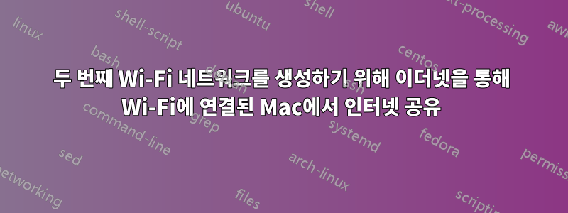 두 번째 Wi-Fi 네트워크를 생성하기 위해 이더넷을 통해 Wi-Fi에 연결된 Mac에서 인터넷 공유