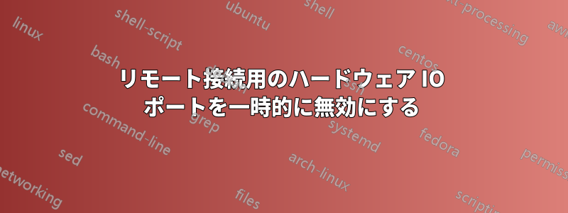 リモート接続用のハードウェア IO ポートを一時的に無効にする