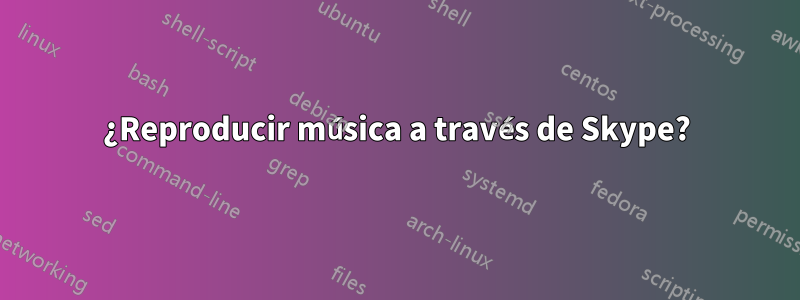 ¿Reproducir música a través de Skype?