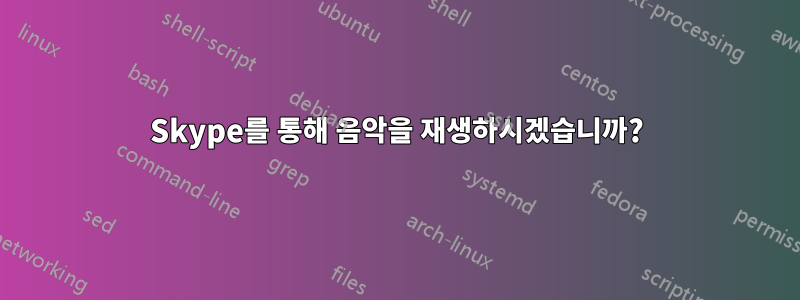 Skype를 통해 음악을 재생하시겠습니까?
