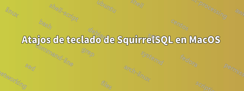 Atajos de teclado de SquirrelSQL en MacOS