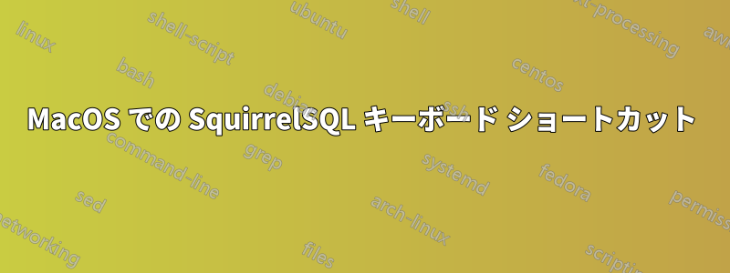 MacOS での SquirrelSQL キーボード ショートカット