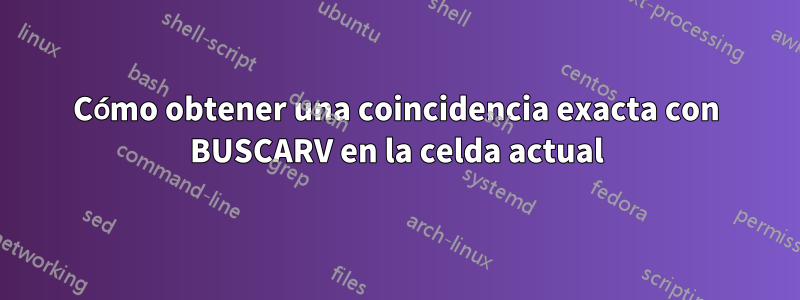 Cómo obtener una coincidencia exacta con BUSCARV en la celda actual
