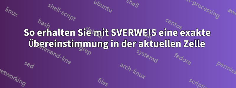 So erhalten Sie mit SVERWEIS eine exakte Übereinstimmung in der aktuellen Zelle