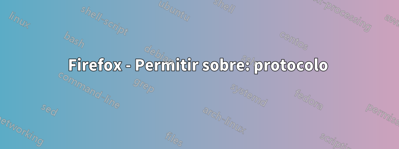 Firefox - Permitir sobre: ​​protocolo