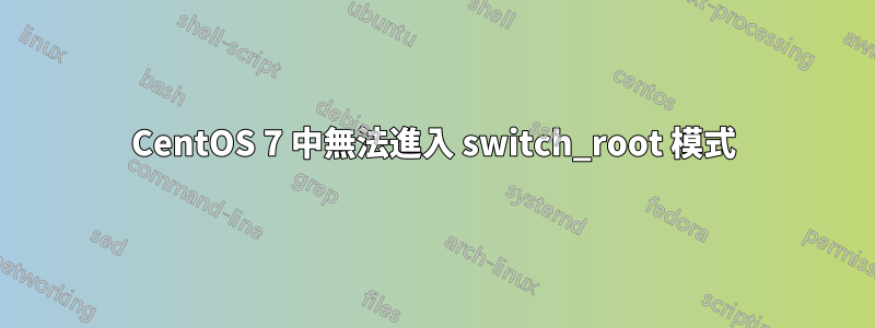 CentOS 7 中無法進入 switch_root 模式