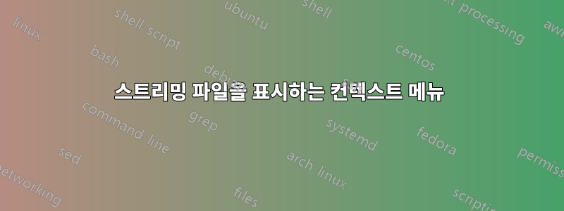 스트리밍 파일을 표시하는 컨텍스트 메뉴