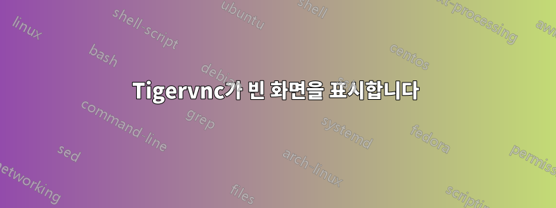 Tigervnc가 빈 화면을 표시합니다