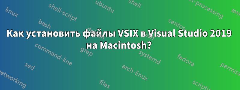Как установить файлы VSIX в Visual Studio 2019 на Macintosh?