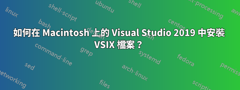 如何在 Macintosh 上的 Visual Studio 2019 中安裝 VSIX 檔案？