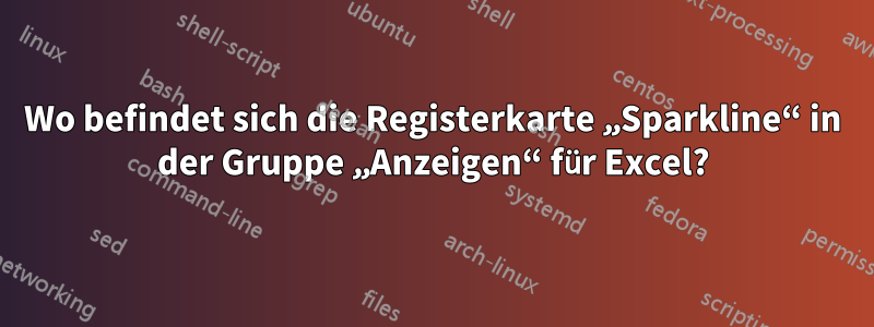 Wo befindet sich die Registerkarte „Sparkline“ in der Gruppe „Anzeigen“ für Excel?