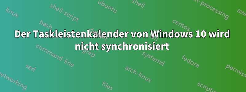 Der Taskleistenkalender von Windows 10 wird nicht synchronisiert