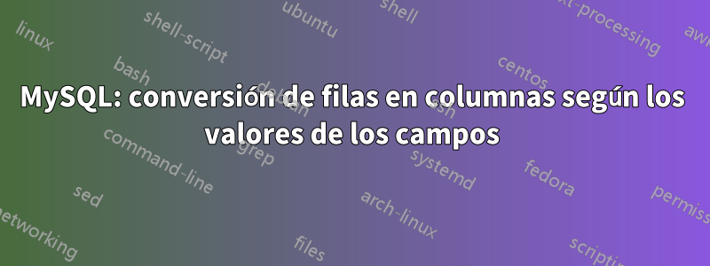 MySQL: conversión de filas en columnas según los valores de los campos