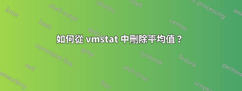 如何從 vmstat 中刪除平均值？