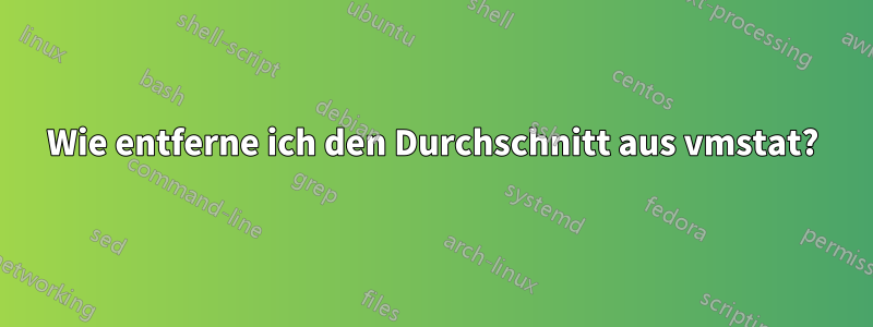 Wie entferne ich den Durchschnitt aus vmstat?