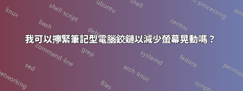 我可以擰緊筆記型電腦鉸鏈以減少螢幕晃動嗎？