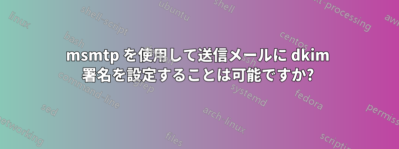 msmtp を使用して送信メールに dkim 署名を設定することは可能ですか?