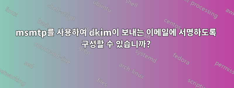 msmtp를 사용하여 dkim이 보내는 이메일에 서명하도록 구성할 수 있습니까?