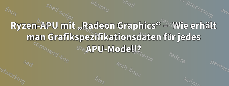Ryzen-APU mit „Radeon Graphics“ – Wie erhält man Grafikspezifikationsdaten für jedes APU-Modell?