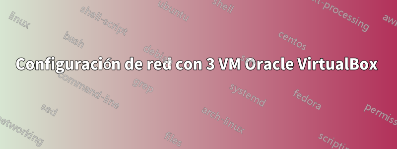 Configuración de red con 3 VM Oracle VirtualBox