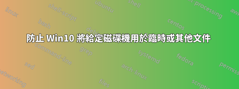 防止 Win10 將給定磁碟機用於臨時或其他文件