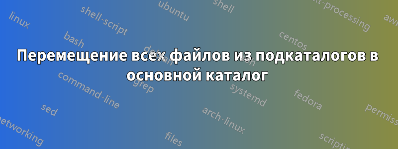 Перемещение всех файлов из подкаталогов в основной каталог