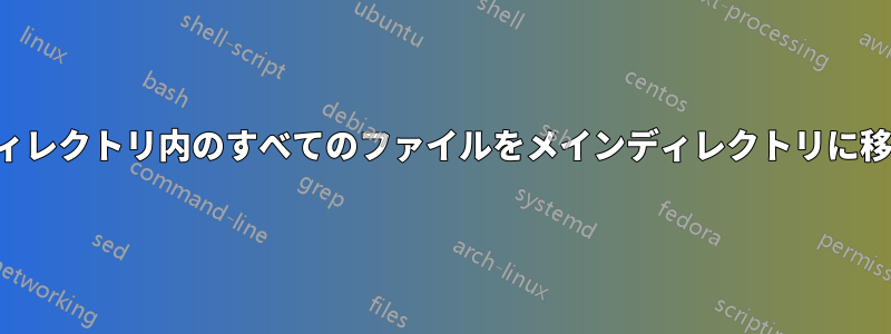 サブディレクトリ内のすべてのファイルをメインディレクトリに移動する