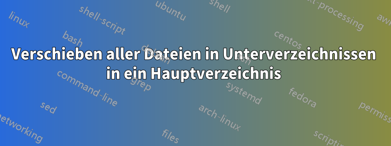 Verschieben aller Dateien in Unterverzeichnissen in ein Hauptverzeichnis