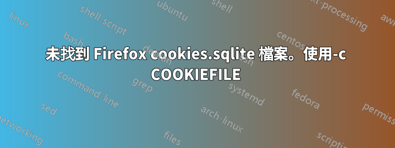 未找到 Firefox cookies.sqlite 檔案。使用-c COOKIEFILE
