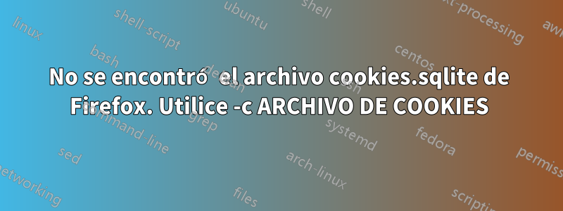 No se encontró el archivo cookies.sqlite de Firefox. Utilice -c ARCHIVO DE COOKIES